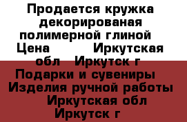 Продается кружка декорированая полимерной глиной › Цена ­ 250 - Иркутская обл., Иркутск г. Подарки и сувениры » Изделия ручной работы   . Иркутская обл.,Иркутск г.